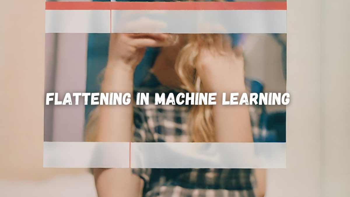 Flattening in Machine Learning A Concise Guide