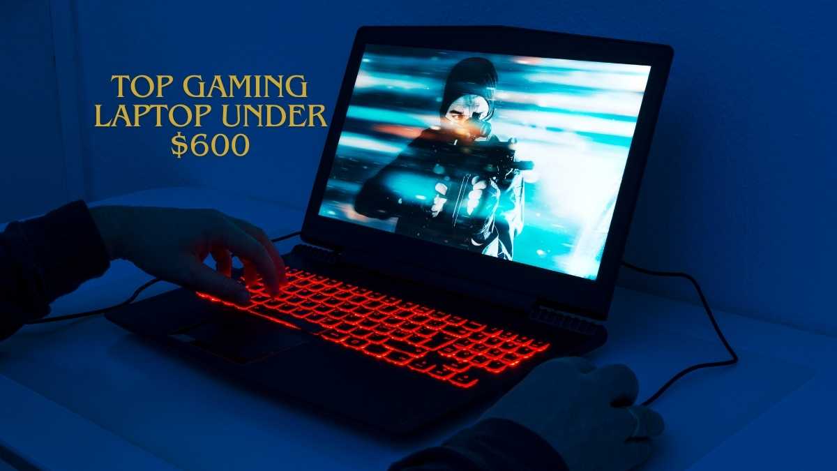5 Best Gaming Laptop Under $600: Unleash Ultimate Performance!