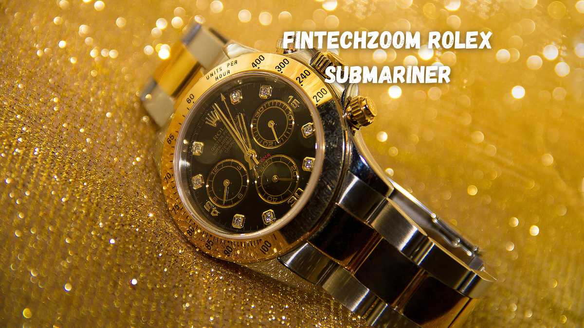 Fintechzoom Rolex Submariner Unveiling Luxury