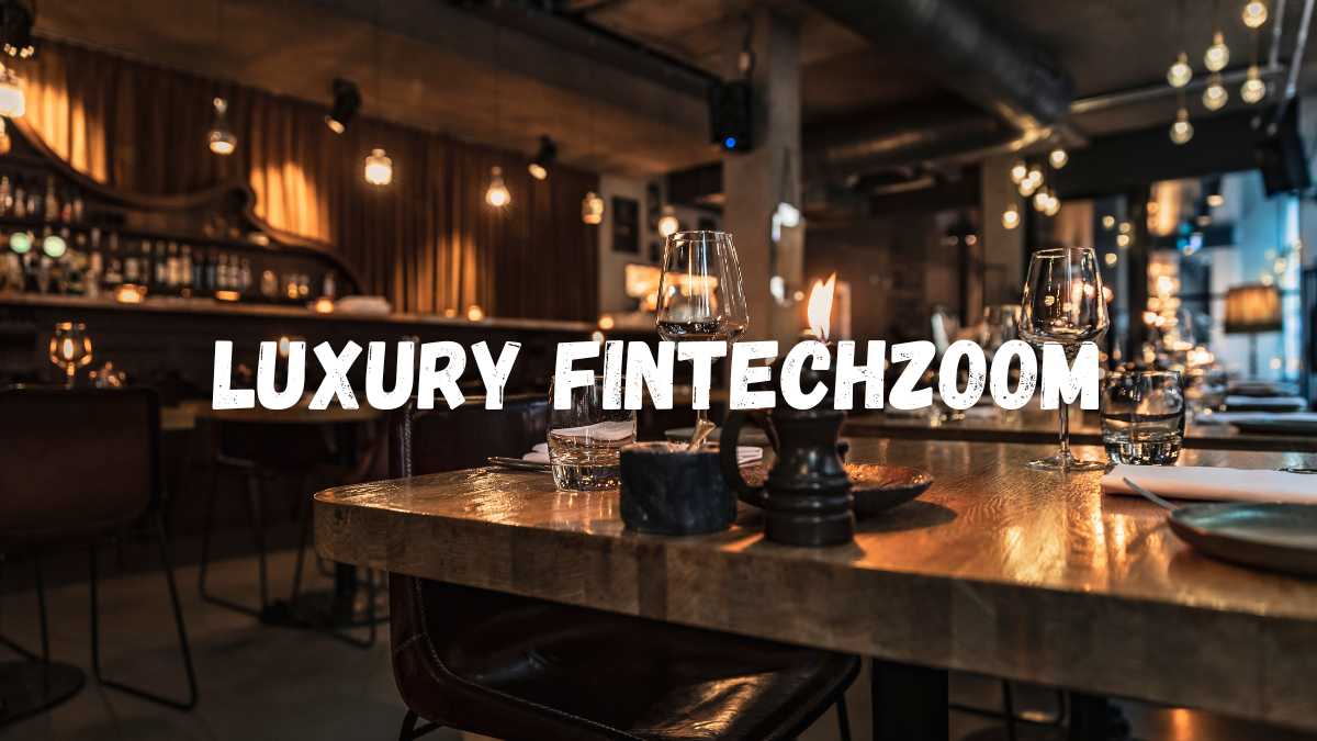 Luxury FintechZoom A Guide to High-End Finance Solutions