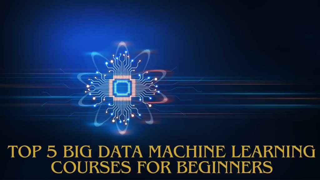 Top 5 Big Data Machine Learning Courses for Beginners